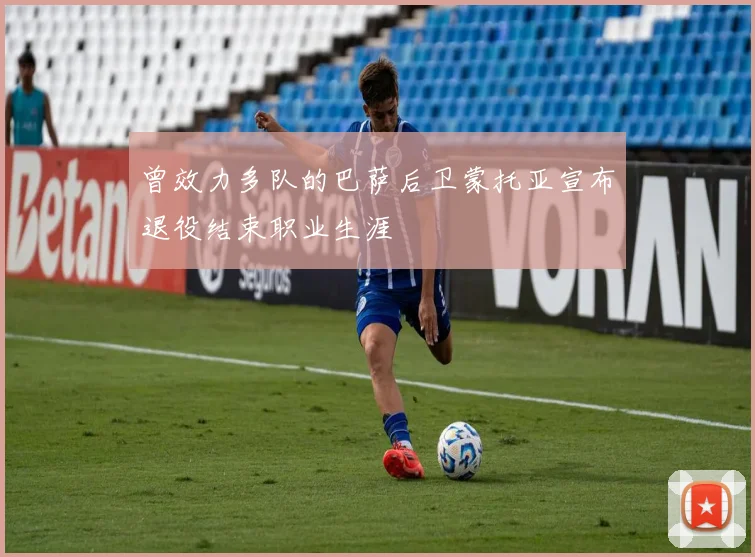 曾效力多队的巴萨后卫蒙托亚宣布退役结束职业生涯